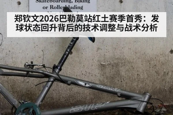 郑钦文2026巴勒莫站红土赛季首秀：发球状态回升背后的技术调整与战术分析